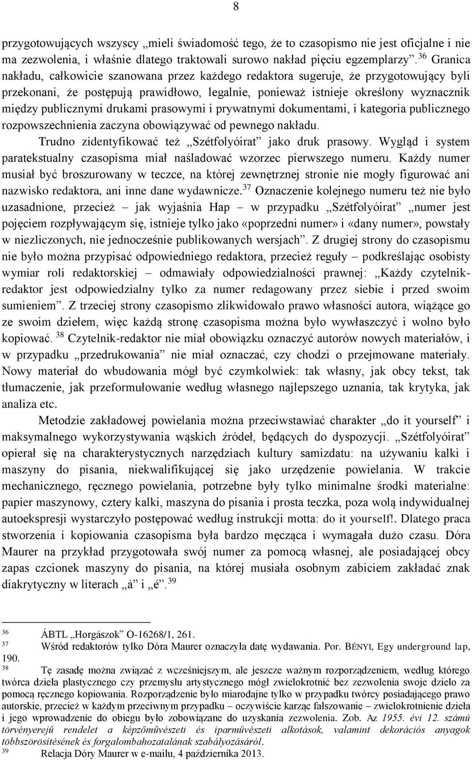 publicznymi drukami prasowymi i prywatnymi dokumentami, i kategoria publicznego rozpowszechnienia zaczyna obowiązywać od pewnego nakładu. Trudno zidentyfikować też Szétfolyóirat jako druk prasowy.