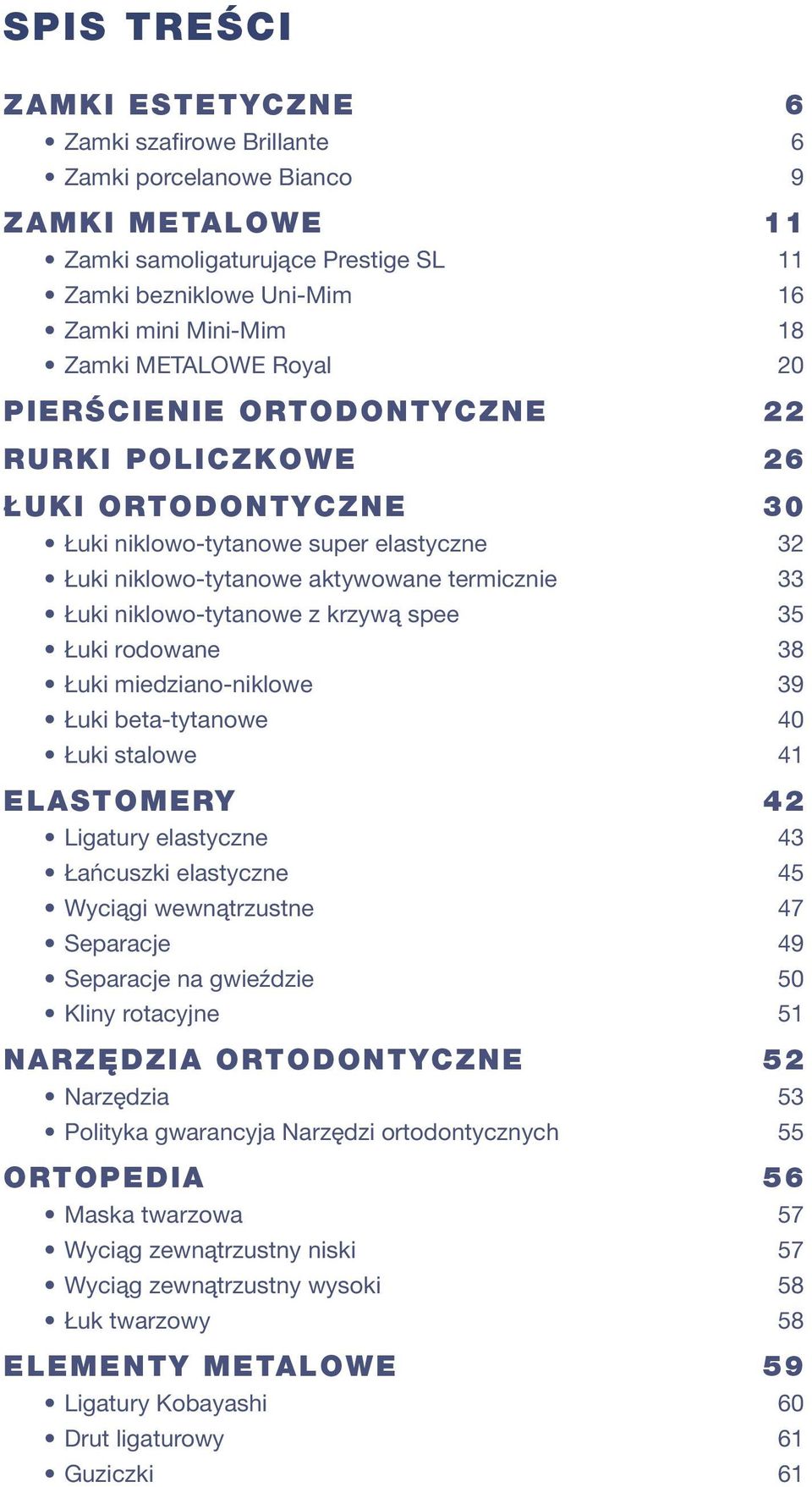 z krzywą spee 35 Łuki rodowane 38 Łuki miedziano-niklowe 39 Łuki beta-tytanowe 40 Łuki stalowe 41 ELASTOMERY 42 Ligatury elastyczne 43 Łańcuszki elastyczne 45 Wyciągi wewnątrzustne 47 Separacje 49