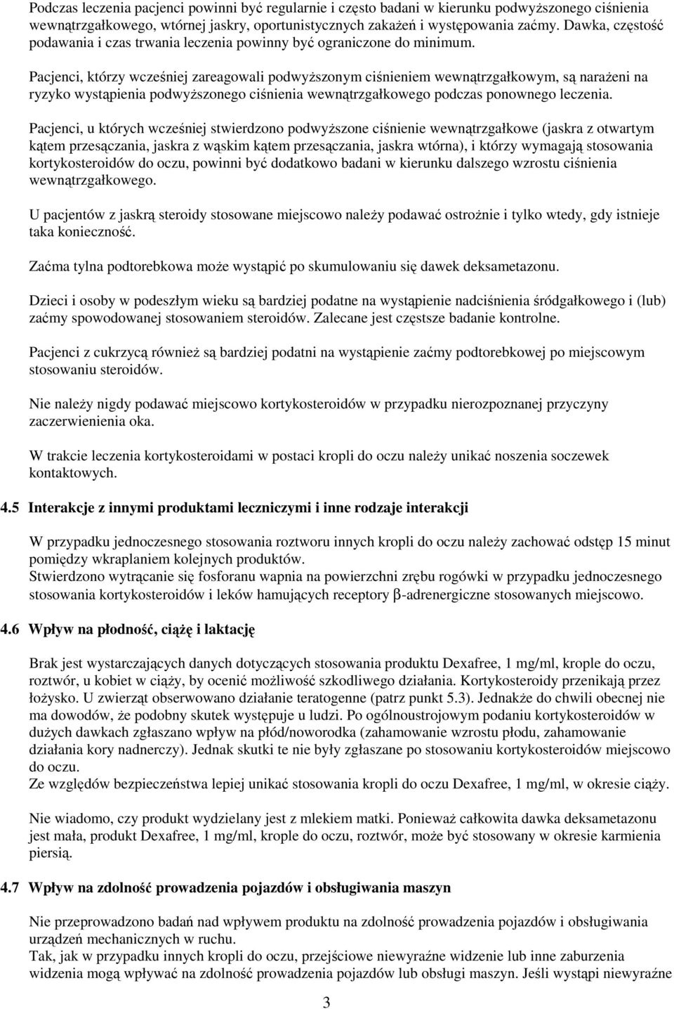 Pacjenci, którzy wcześniej zareagowali podwyższonym ciśnieniem wewnątrzgałkowym, są narażeni na ryzyko wystąpienia podwyższonego ciśnienia wewnątrzgałkowego podczas ponownego leczenia.