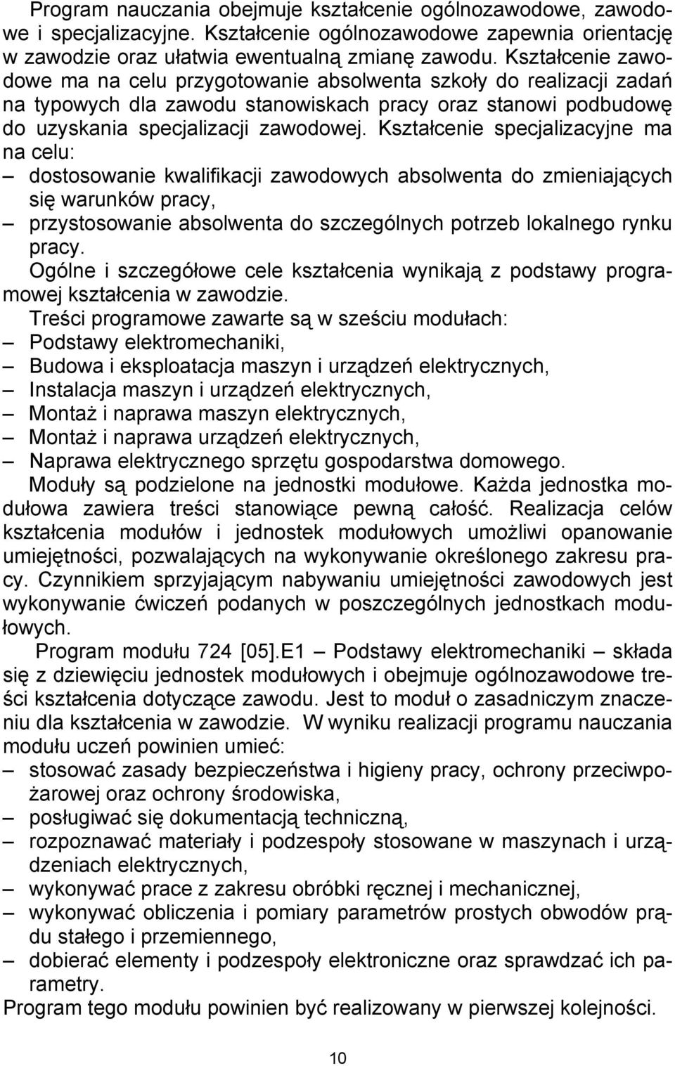 Kształcenie specjalizacyjne ma na celu: dostosowanie kwalifikacji zawodowych absolwenta do zmieniających się warunków pracy, przystosowanie absolwenta do szczególnych potrzeb lokalnego rynku pracy.