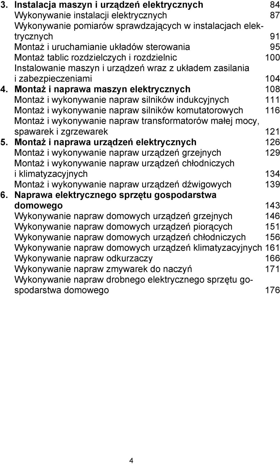 Montaż i naprawa maszyn elektrycznych 108 Montaż i wykonywanie napraw silników indukcyjnych 111 Montaż i wykonywanie napraw silników komutatorowych 116 Montaż i wykonywanie napraw transformatorów