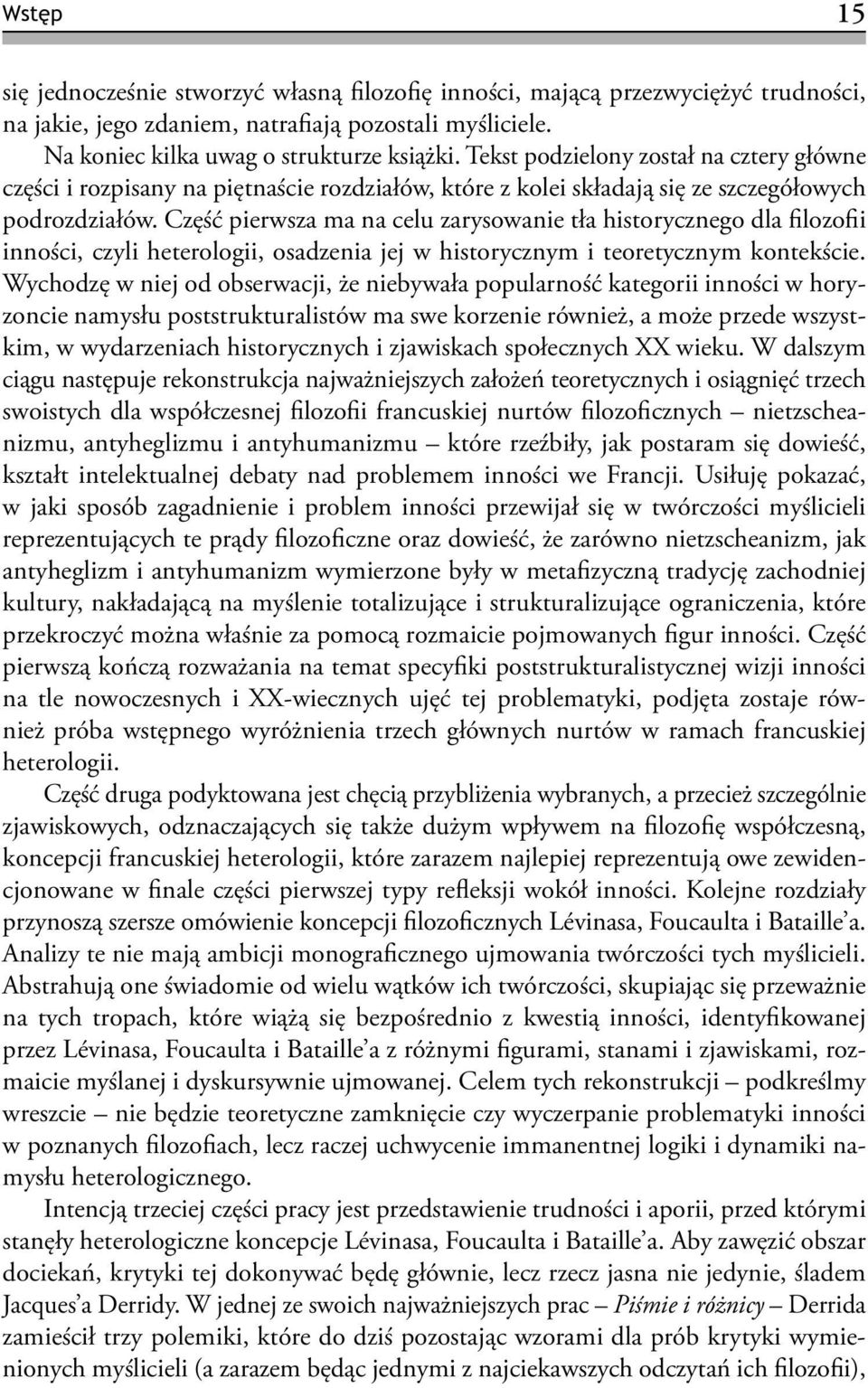 Część pierwsza ma na celu zarysowanie tła historycznego dla filozofii inności, czyli heterologii, osadzenia jej w historycznym i teoretycznym kontekście.