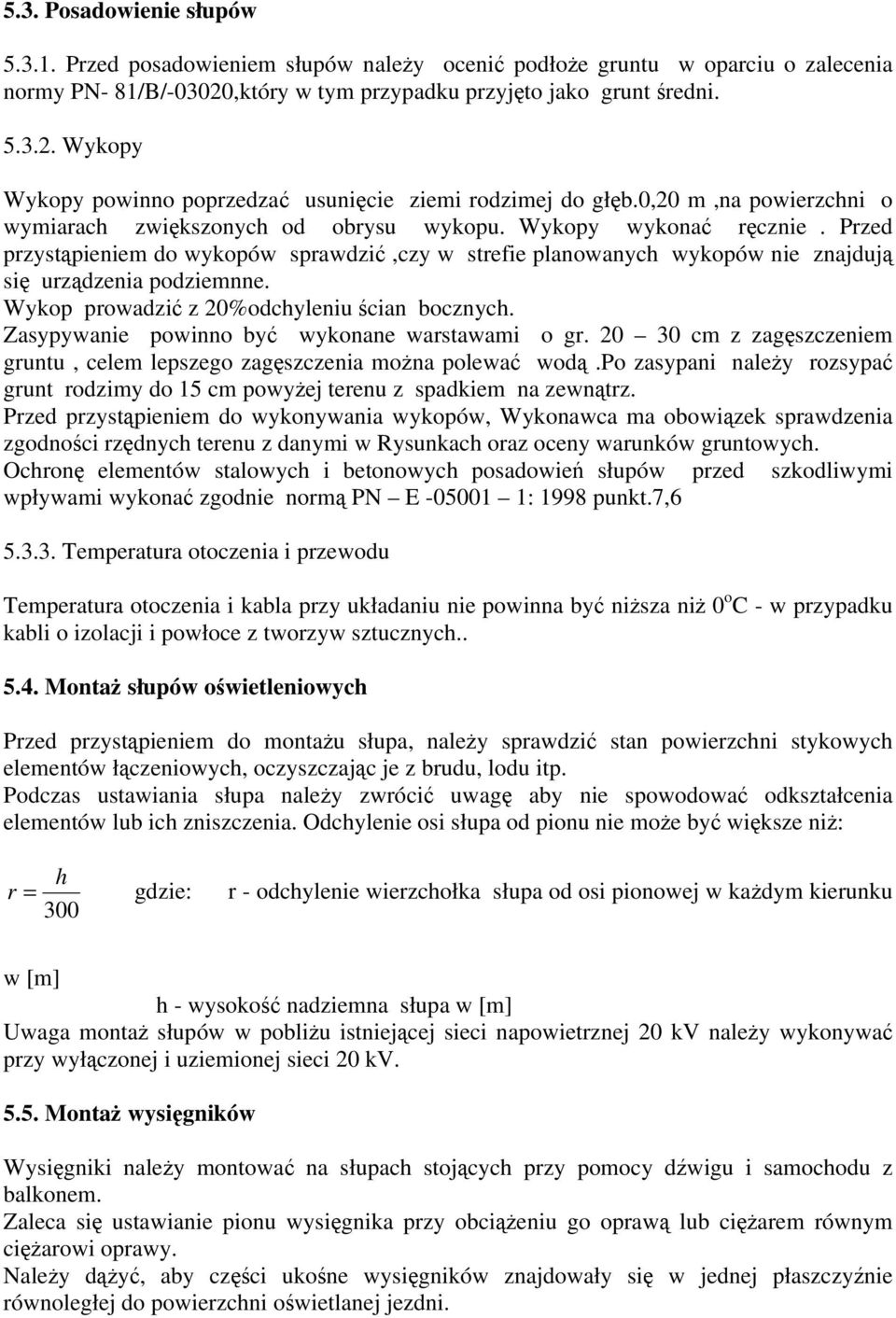 Przed przystąpieniem do wykopów sprawdzić,czy w strefie planowanych wykopów nie znajdują się urządzenia podziemnne. Wykop prowadzić z 20%odchyleniu ścian bocznych.