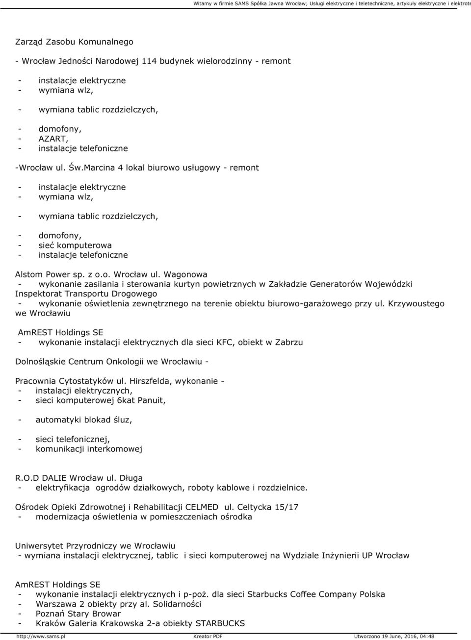 Marcina 4 lokal biurowo usługowy - remont - instalacje elektryczne - wymiana wlz, - wymiana tablic rozdzielczych, - domofony, - sieć komputerowa - instalacje telefoniczne Alstom Power sp. z o.o. Wrocław ul.