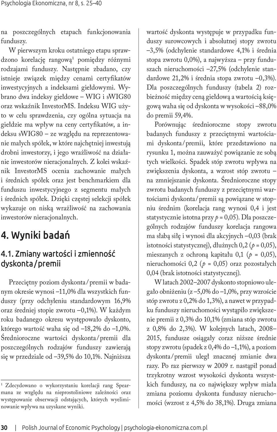 Indeksu WIG użyto w celu sprawdzenia, czy ogólna sytuacja na giełdzie ma wpływ na ceny certyfikatów, a indeksu swig80 ze względu na reprezentowanie małych spółek, w które najchętniej inwestują drobni