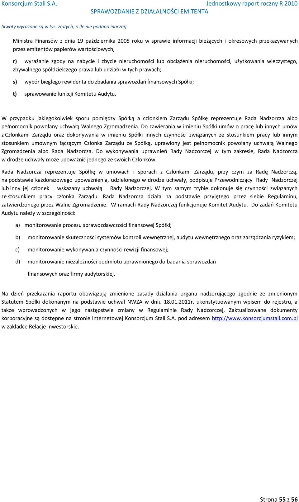 t) sprawowanie funkcji Komitetu Audytu. W przypadku jakiegokolwiek sporu pomiędzy Spółką a członkiem Zarządu Spółkę reprezentuje Rada Nadzorcza albo pełnomocnik powołany uchwałą Walnego Zgromadzenia.