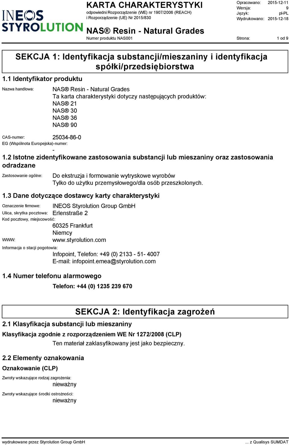 2 Istotne zidentyfikowane zastosowania substancji lub mieszaniny oraz zastosowania odradzane Zastosowanie ogólne: Do ekstruzja i formowanie wytryskowe wyrobów Tylko do użytku przemysłowego/dla osób