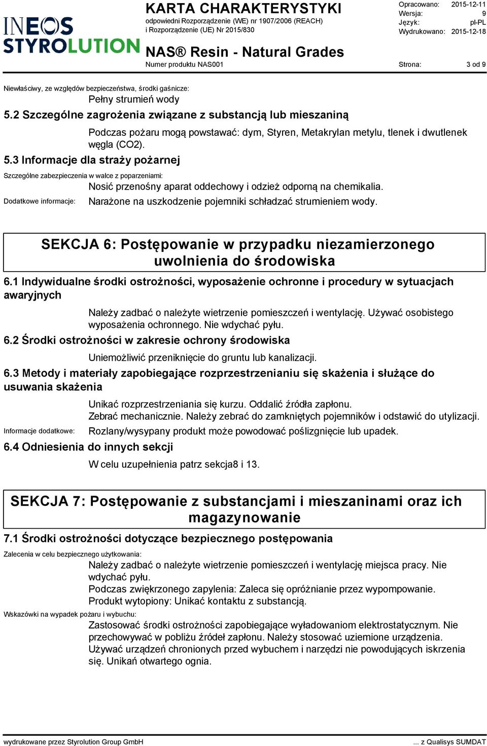 3 Informacje dla straży pożarnej Szczególne zabezpieczenia w walce z poparzeniami: Nosić przenośny aparat oddechowy i odzież odporną na chemikalia.