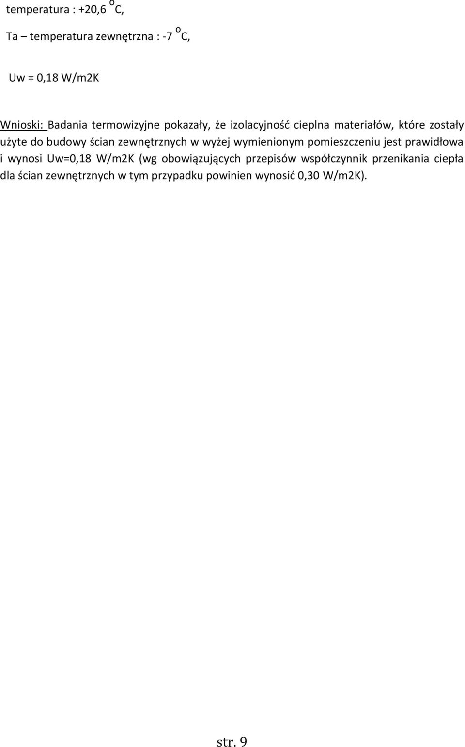 zewnętrznych w wyżej wymienionym pomieszczeniu jest prawidłowa i wynosi Uw=0,18 W/m2K (wg
