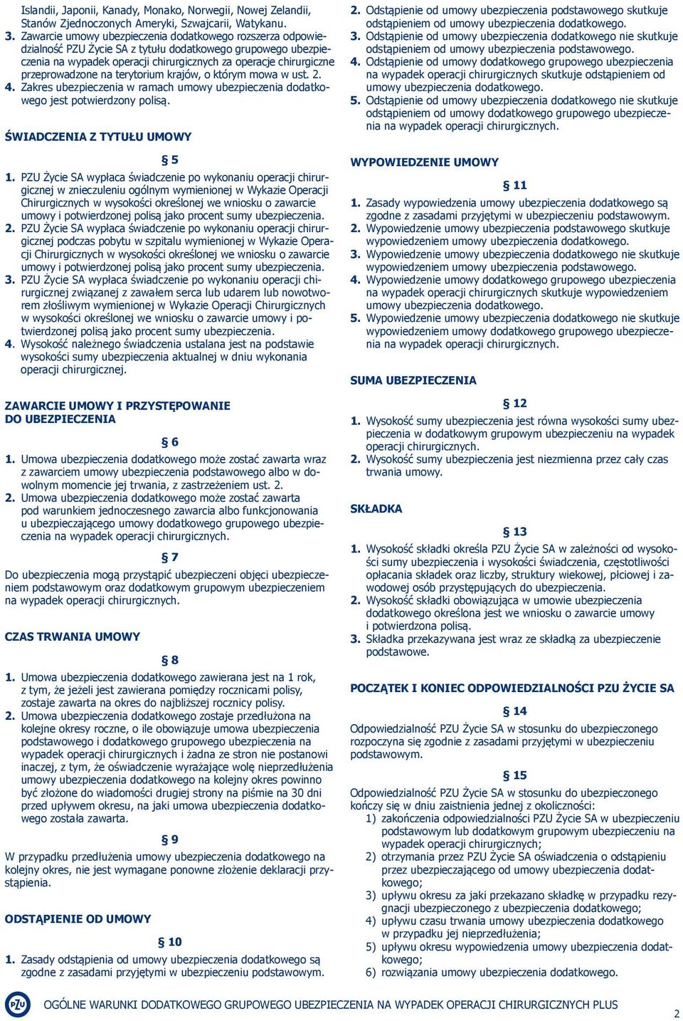 przeprowadzone na terytorium krajów, o którym mowa w ust. 2. 4. Zakres ubezpieczenia w ramach umowy ubezpieczenia dodatkowego jest potwierdzony polisą. ŚWIADCZENIA Z TYTUŁU UMOWY 5 1.