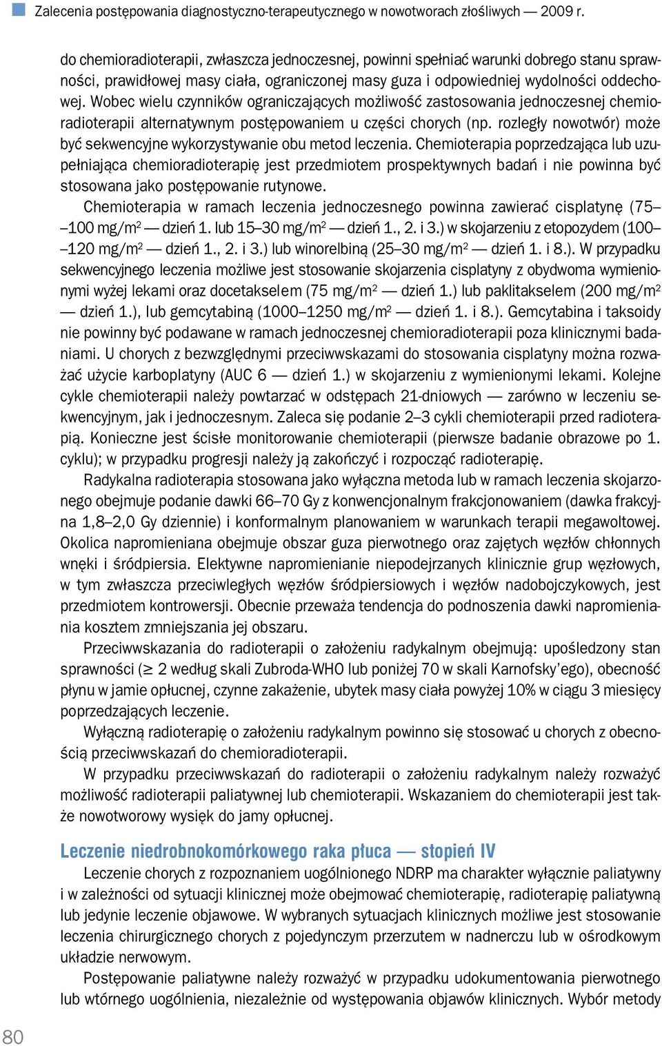 Wobec wielu czynników ograniczających możliwość zastosowania jednoczesnej chemio radioterapii alternatywnym postępowaniem u części chorych (np.