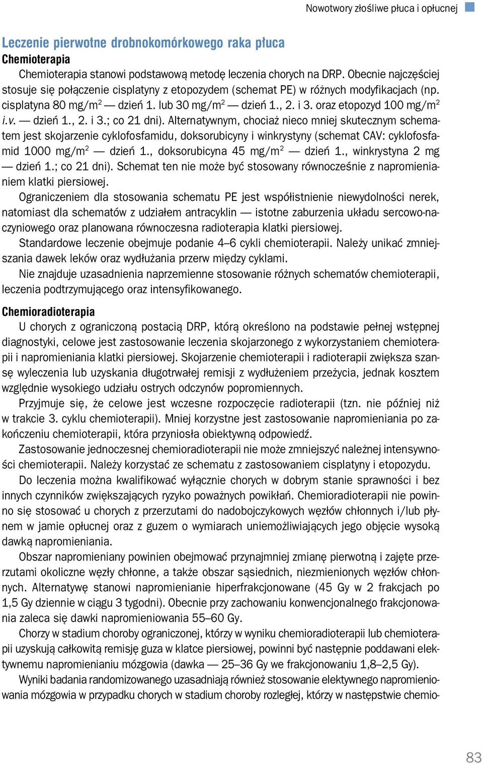 dzień 1., 2. i 3.; co 21 dni). Alternatywnym, chociaż nieco mniej skutecznym schema tem jest skojarzenie cyklofosfamidu, doksorubicyny i winkrystyny (schemat CAV: cyklofosfa mid 1000 mg/m 2 dzień 1.