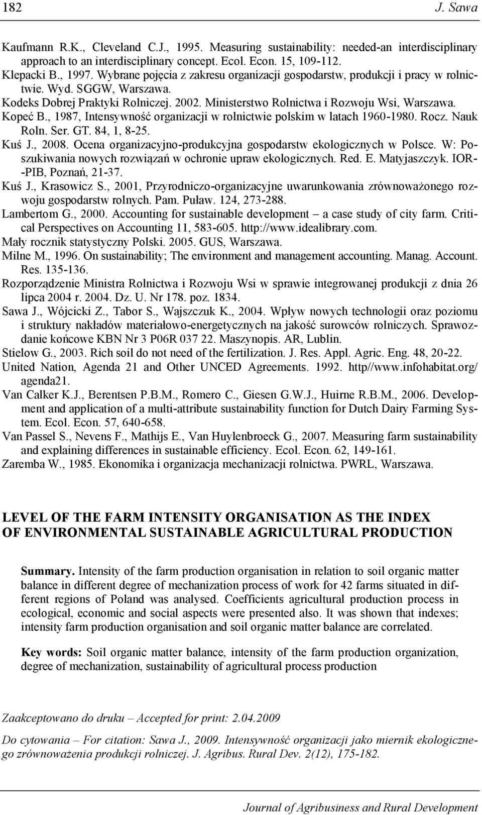 , 1987, Intensywność organizacji w rolnictwie polskim w latach 1960-1980. Rocz. Nauk Roln. Ser. GT. 84, 1, 8-25. Kuś J., 2008. Ocena organizacyjno-produkcyjna gospodarstw ekologicznych w Polsce.