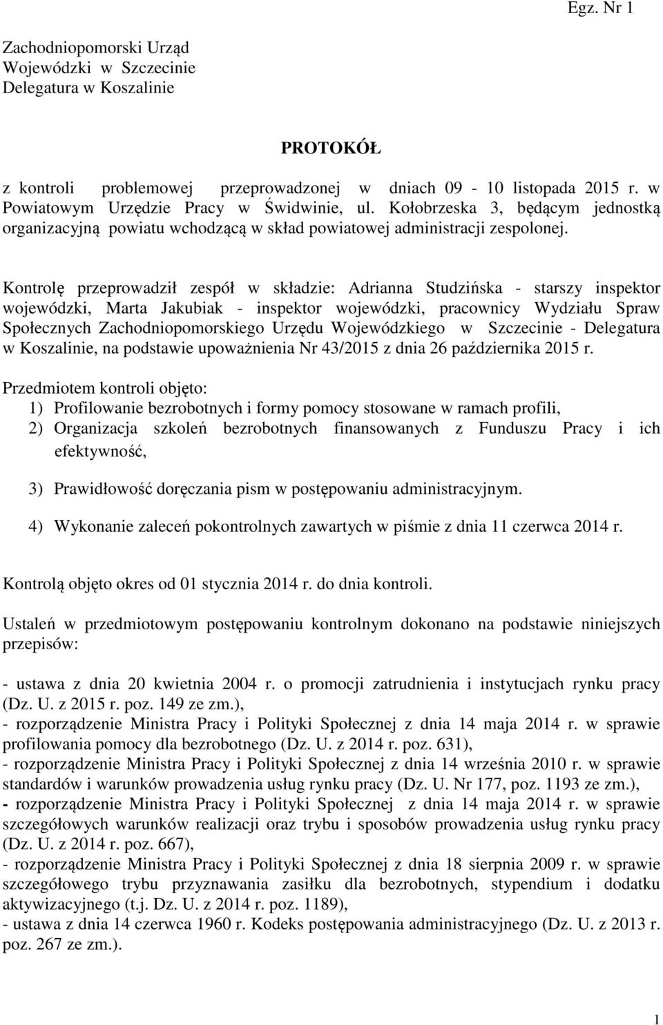 Kontrolę przeprowadził zespół w składzie: Adrianna Studzińska - starszy inspektor wojewódzki, Marta Jakubiak - inspektor wojewódzki, pracownicy Wydziału Spraw Społecznych Zachodniopomorskiego Urzędu