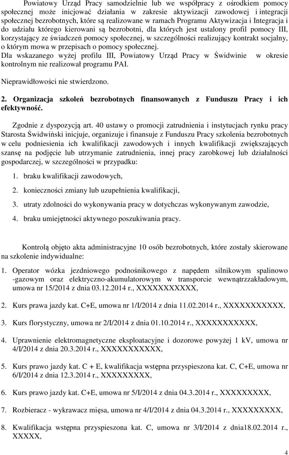 realizujący kontrakt socjalny, o którym mowa w przepisach o pomocy społecznej. Dla wskazanego wyżej profilu III, Powiatowy Urząd Pracy w Świdwinie w okresie kontrolnym nie realizował programu PAI.