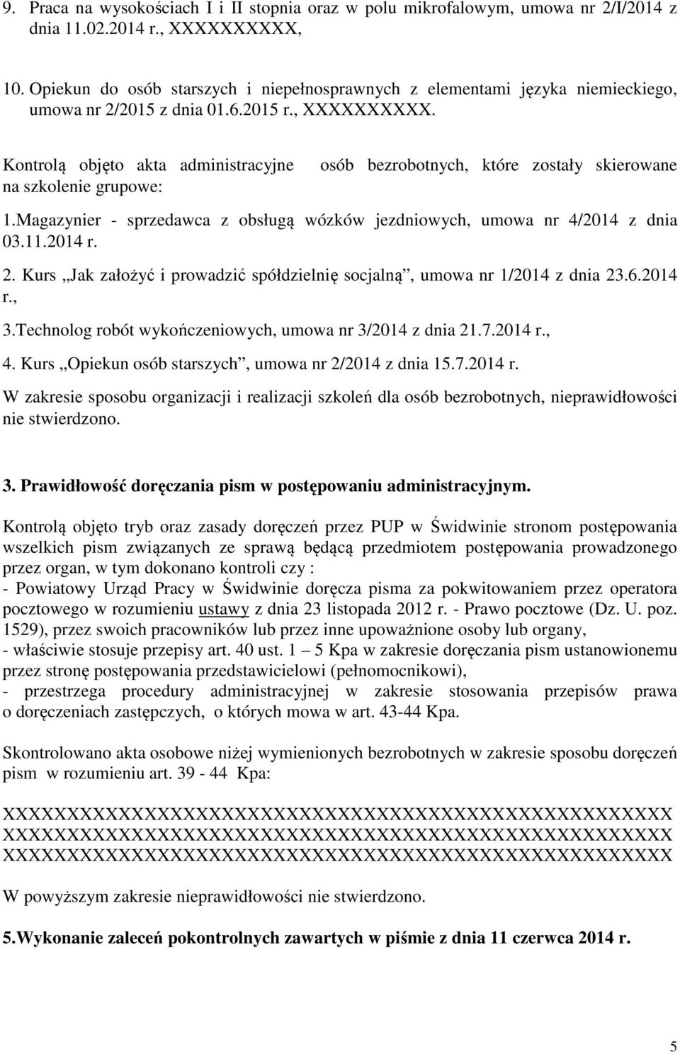 Kontrolą objęto akta administracyjne na szkolenie grupowe: osób bezrobotnych, które zostały skierowane 1.Magazynier - sprzedawca z obsługą wózków jezdniowych, umowa nr 4/2014 z dnia 03.11.2014 r. 2.