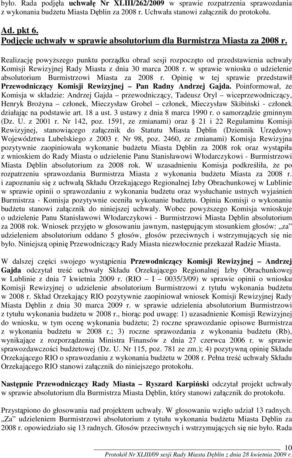 Realizację powyższego punktu porządku obrad sesji rozpoczęto od przedstawienia uchwały Komisji Rewizyjnej Rady Miasta z dnia 30 marca 2008 r.