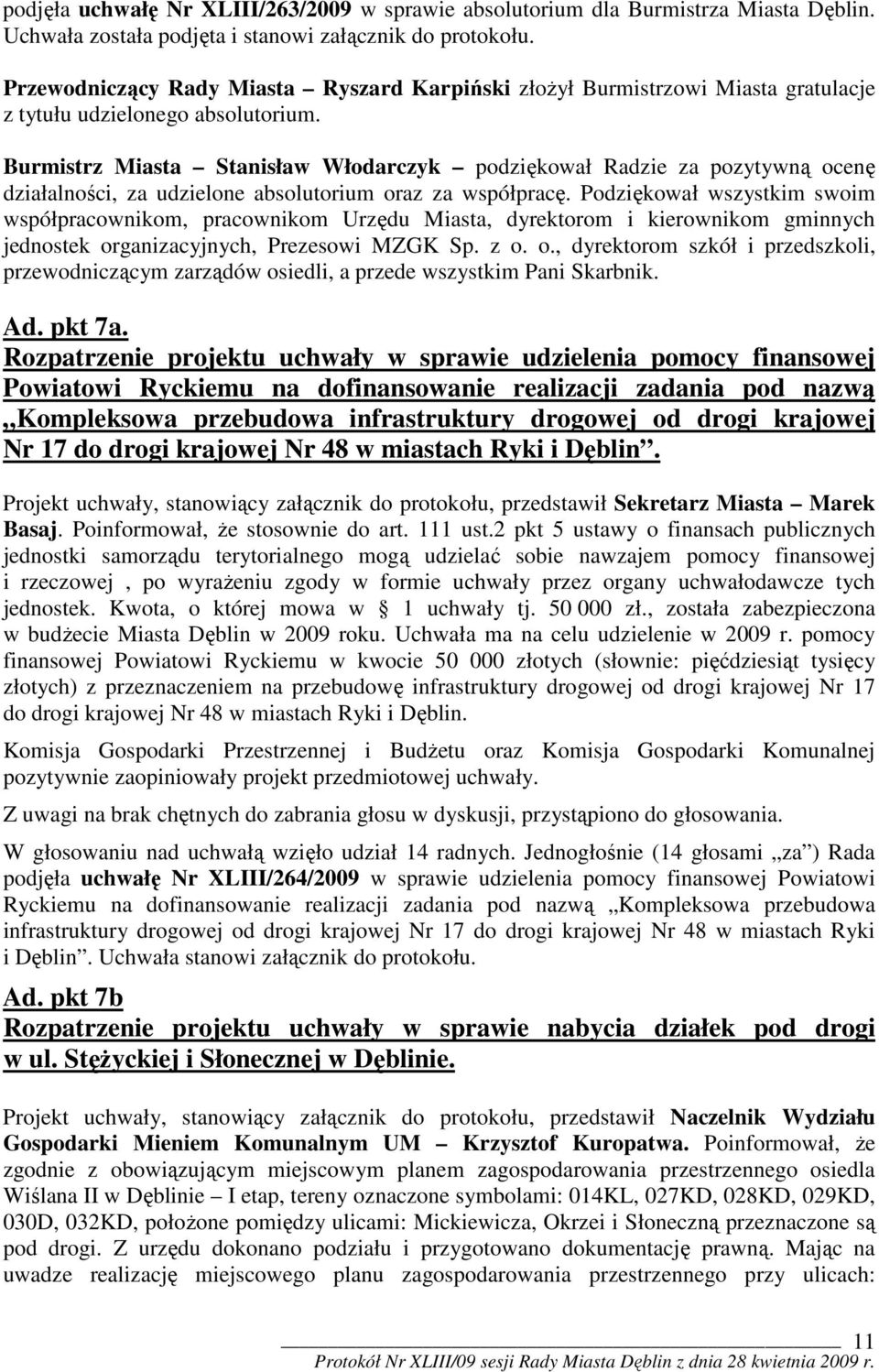 Burmistrz Miasta Stanisław Włodarczyk podziękował Radzie za pozytywną ocenę działalności, za udzielone absolutorium oraz za współpracę.