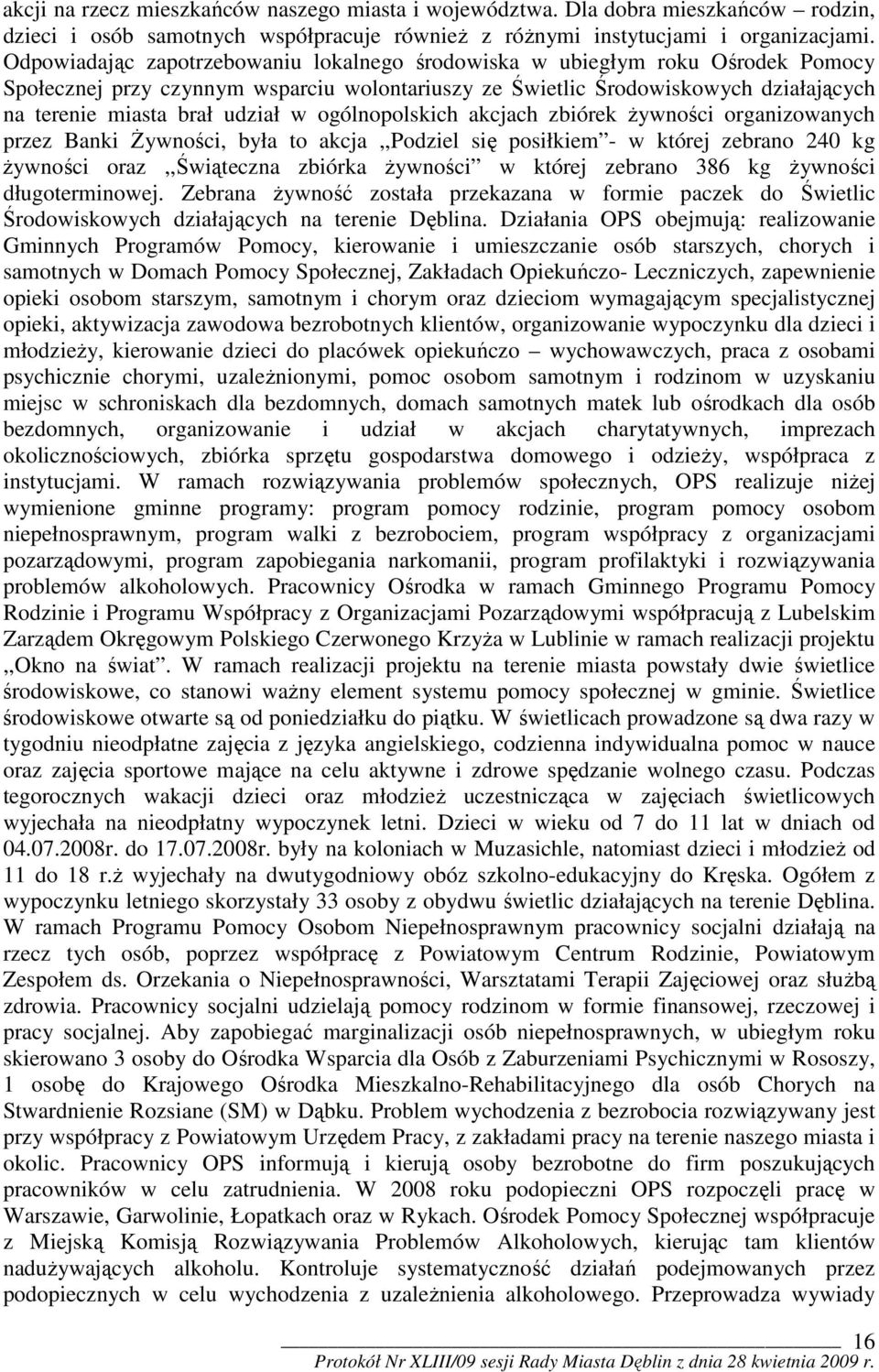 ogólnopolskich akcjach zbiórek żywności organizowanych przez Banki Żywności, była to akcja,,podziel się posiłkiem - w której zebrano 240 kg żywności oraz,,świąteczna zbiórka żywności w której zebrano