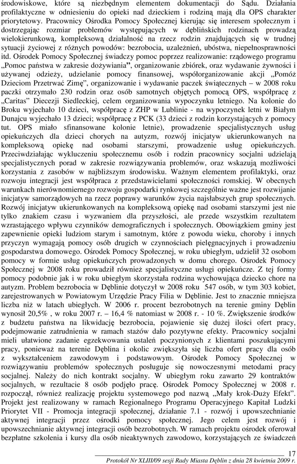 rzecz rodzin znajdujących się w trudnej sytuacji życiowej z różnych powodów: bezrobocia, uzależnień, ubóstwa, niepełnosprawności itd.