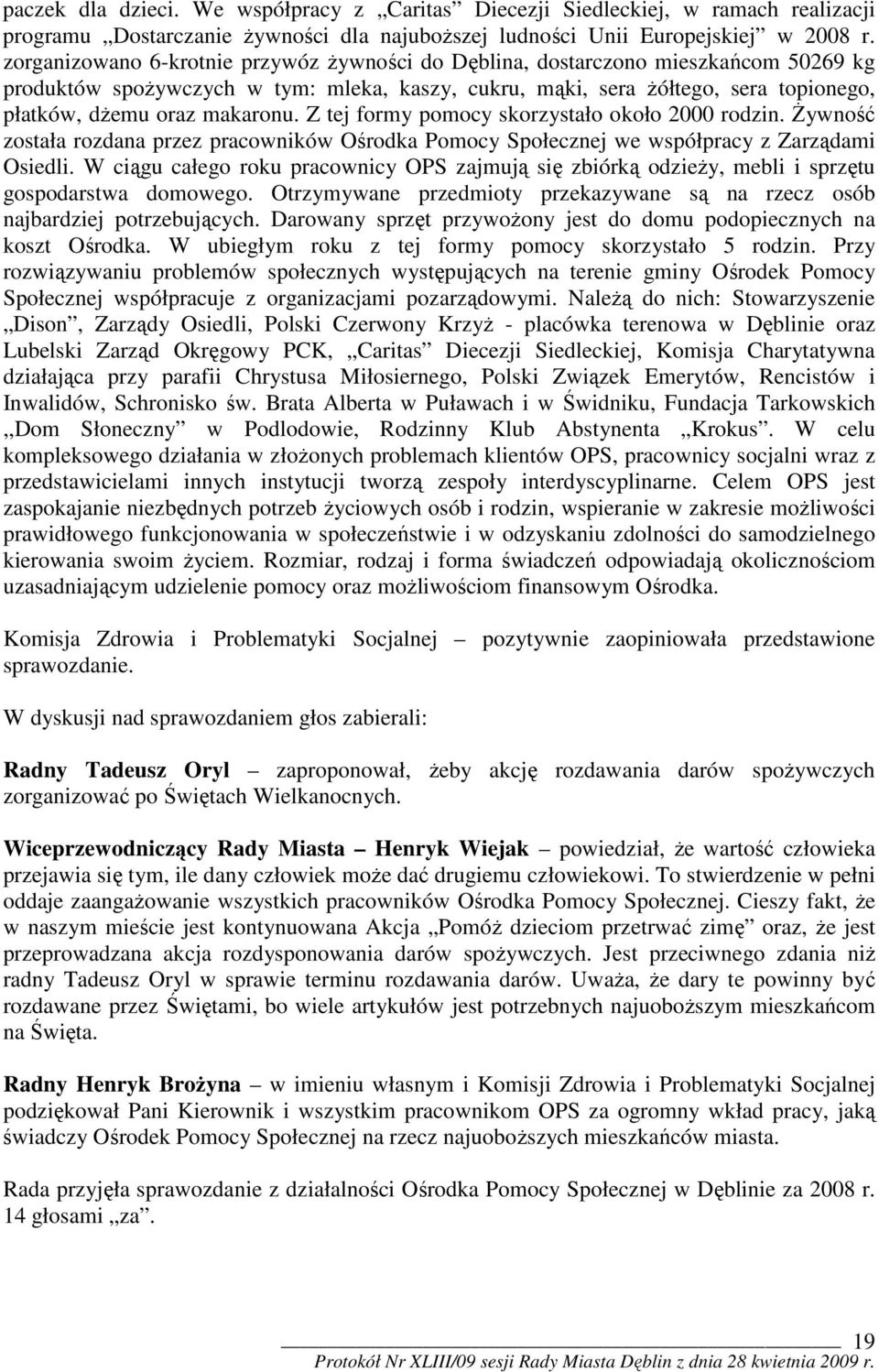 makaronu. Z tej formy pomocy skorzystało około 2000 rodzin. Żywność została rozdana przez pracowników Ośrodka Pomocy Społecznej we współpracy z Zarządami Osiedli.