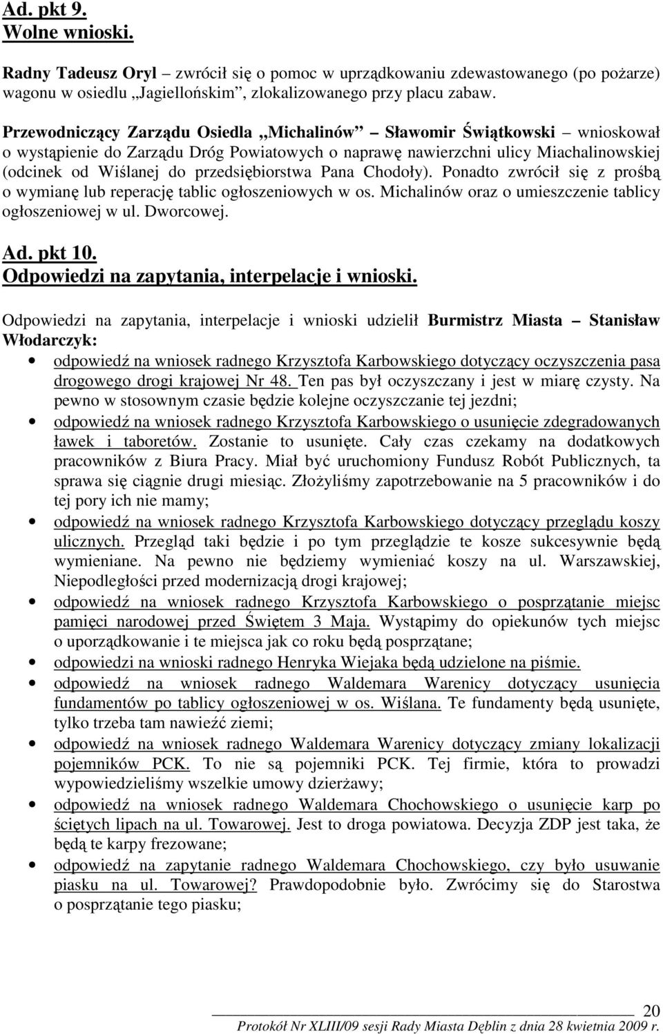 przedsiębiorstwa Pana Chodoły). Ponadto zwrócił się z prośbą o wymianę lub reperację tablic ogłoszeniowych w os. Michalinów oraz o umieszczenie tablicy ogłoszeniowej w ul. Dworcowej. Ad. pkt 10.