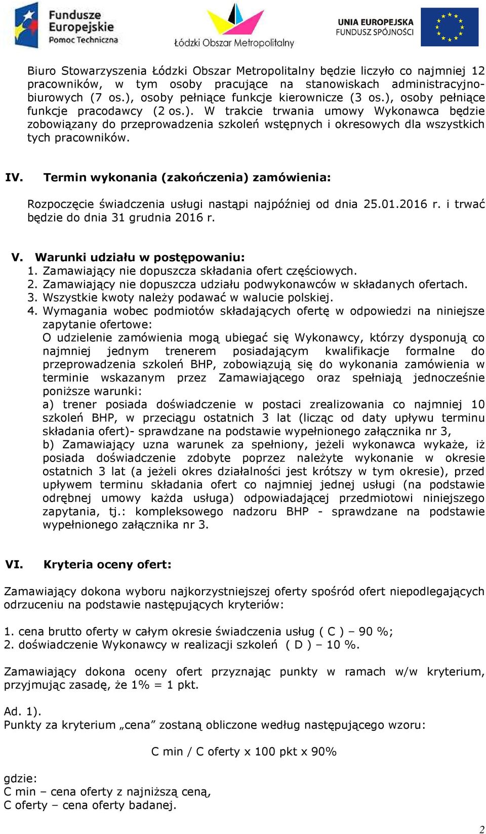 IV. Termin wykonania (zakończenia) zamówienia: Rozpoczęcie świadczenia usługi nastąpi najpóźniej od dnia 25.01.2016 r. i trwać będzie do dnia 31 grudnia 2016 r. V. Warunki udziału w postępowaniu: 1.