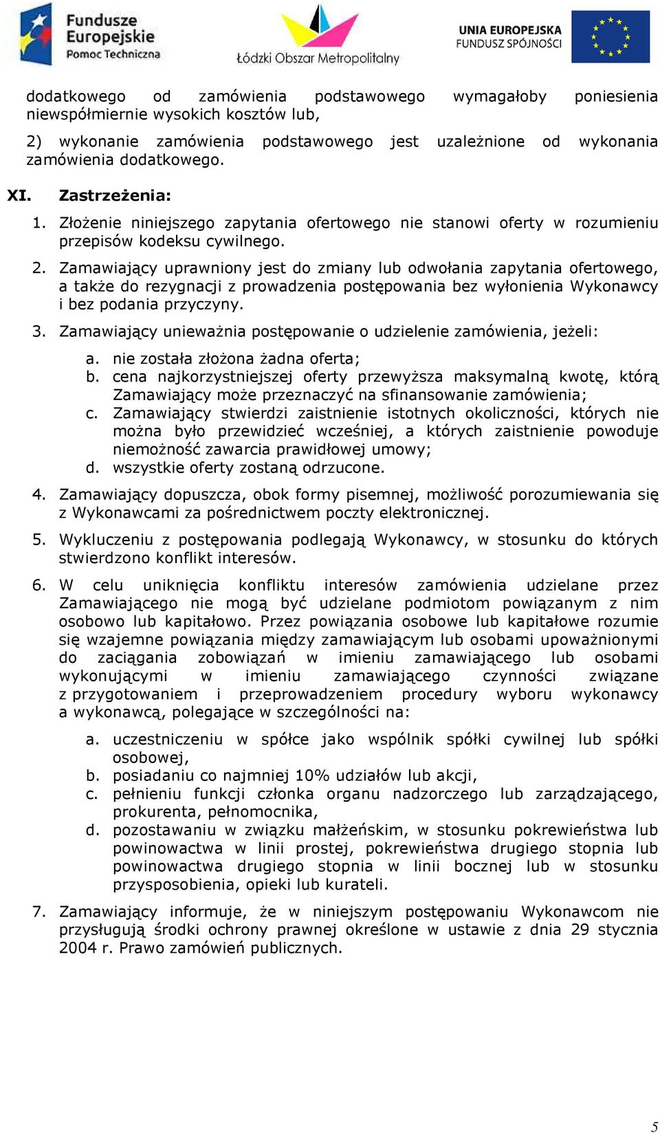 Zamawiający uprawniony jest do zmiany lub odwołania zapytania ofertowego, a także do rezygnacji z prowadzenia postępowania bez wyłonienia Wykonawcy i bez podania przyczyny. 3.