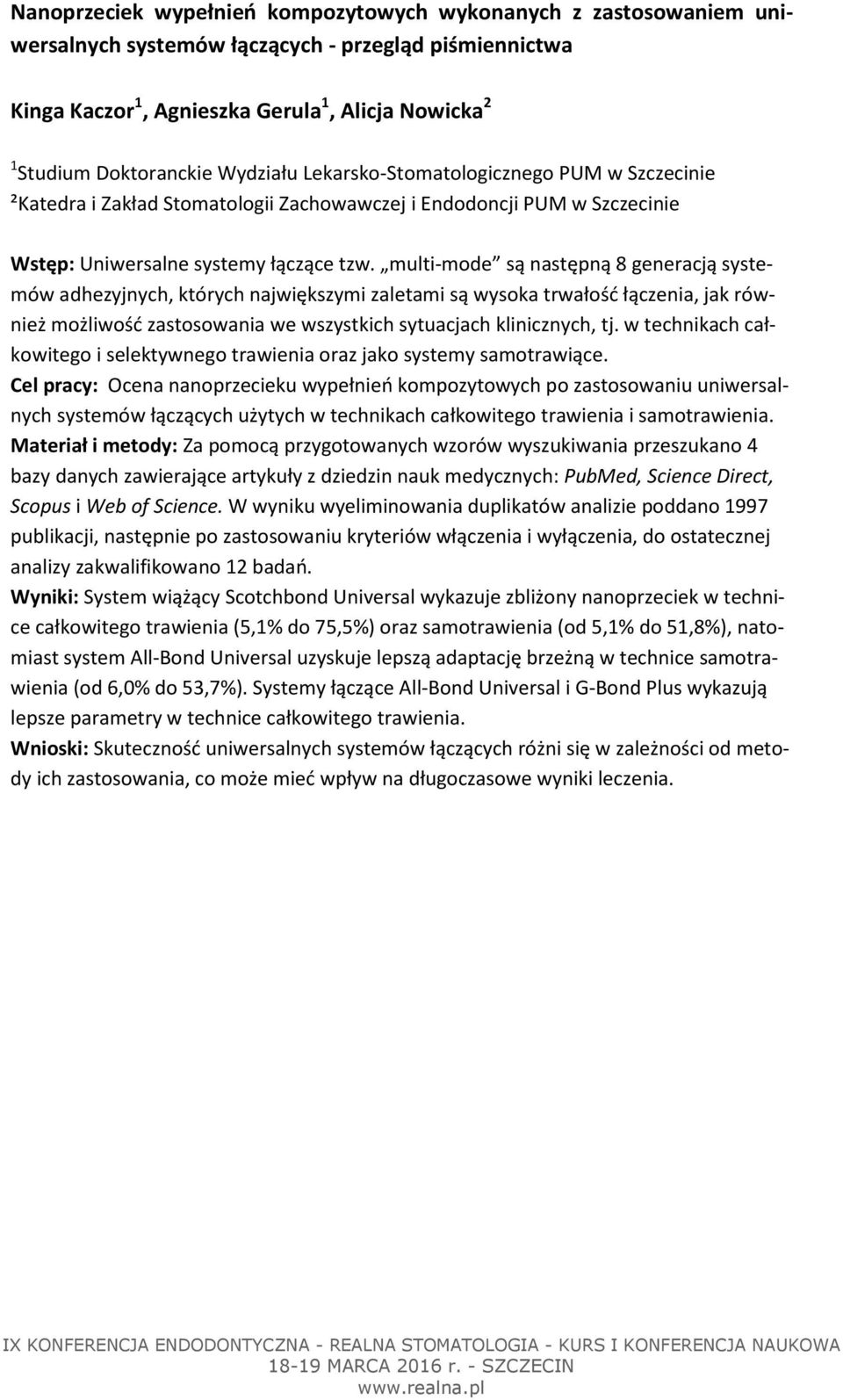 multi-mode są następną 8 generacją systemów adhezyjnych, których największymi zaletami są wysoka trwałość łączenia, jak również możliwość zastosowania we wszystkich sytuacjach klinicznych, tj.