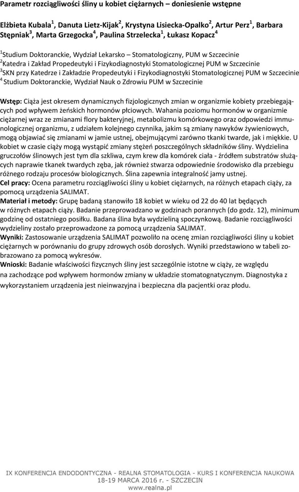 przy Katedrze i Zakładzie Propedeutyki i Fizykodiagnostyki Stomatologicznej PUM w Szczecinie 4 Studium Doktoranckie, Wydział Nauk o Zdrowiu PUM w Szczecinie Wstęp: Ciąża jest okresem dynamicznych