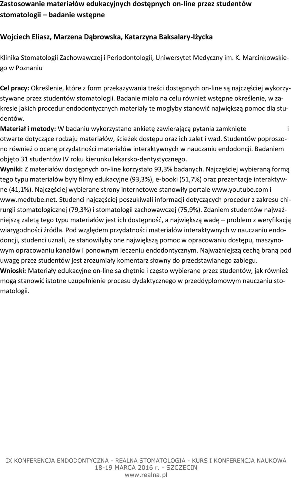 Marcinkowskiego w Poznaniu Cel pracy: Określenie, które z form przekazywania treści dostępnych on-line są najczęściej wykorzystywane przez studentów stomatologii.