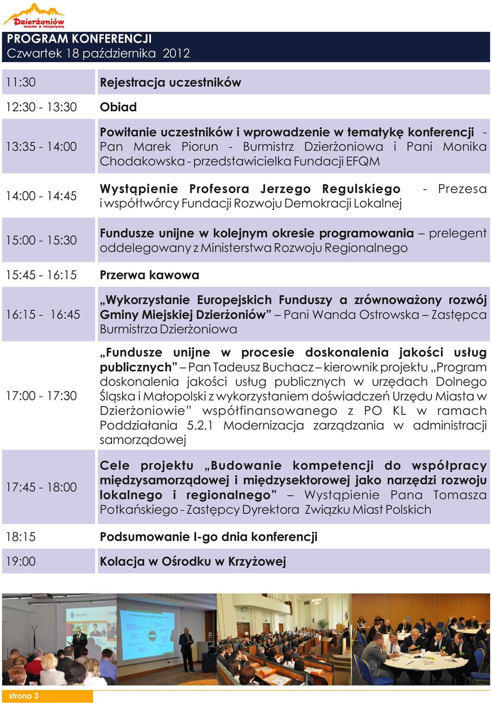 unijne w kolejnym okresie programowania prelegent oddelegowany z Ministerstwa Rozwoju Regionalnego 15:45-16:15 Przerwa kawowa 16:15-16:45 Wykorzystanie Europejskich Funduszy a zrównoważony rozwój