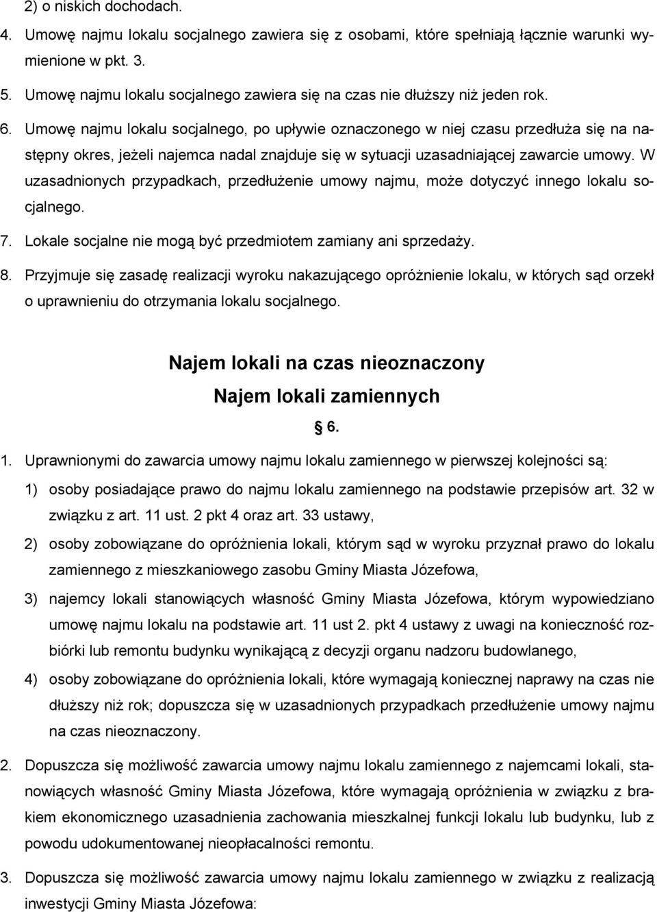 Umowę najmu lokalu socjalnego, po upływie oznaczonego w niej czasu przedłuża się na następny okres, jeżeli najemca nadal znajduje się w sytuacji uzasadniającej zawarcie umowy.