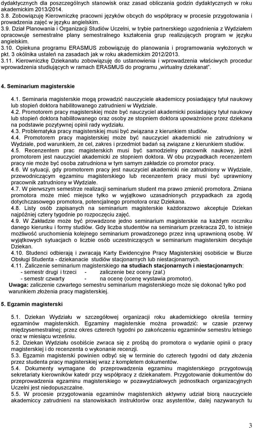 Dział Planowania i Organizacji Studiów Uczelni, w trybie partnerskiego uzgodnienia z Wydziałem opracowuje semestralne plany semestralnego kształcenia grup realizujących program w języku angielskim. 3.