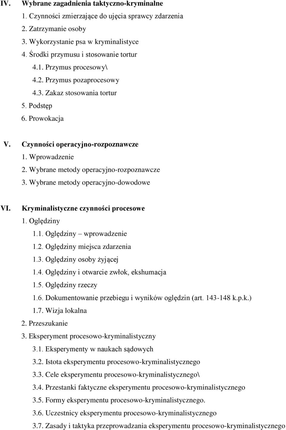 Wybrane metody operacyjno-dowodowe VI. Kryminalistyczne czynności procesowe 1. Oględziny 1.1. Oględziny wprowadzenie 1.2. Oględziny miejsca zdarzenia 1.3. Oględziny osoby żyjącej 1.4.