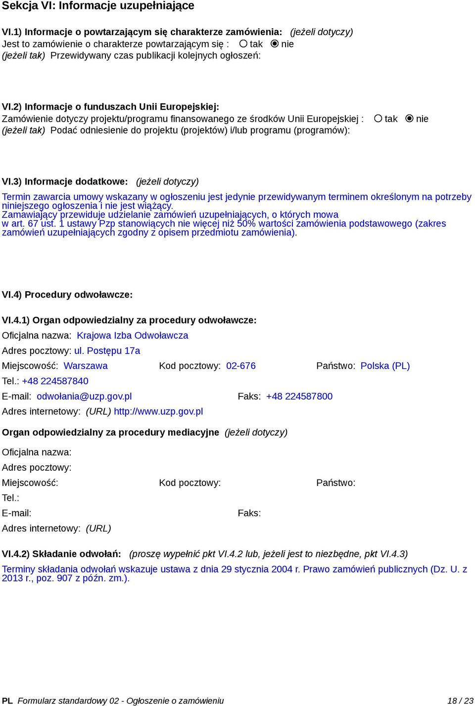 VI.2) Informacje o funduszach Unii Europejskiej: Zamówienie dotyczy projektu/programu finansowanego ze środków Unii Europejskiej : tak nie (jeżeli tak) Podać odniesienie do projektu (projektów) i/lub