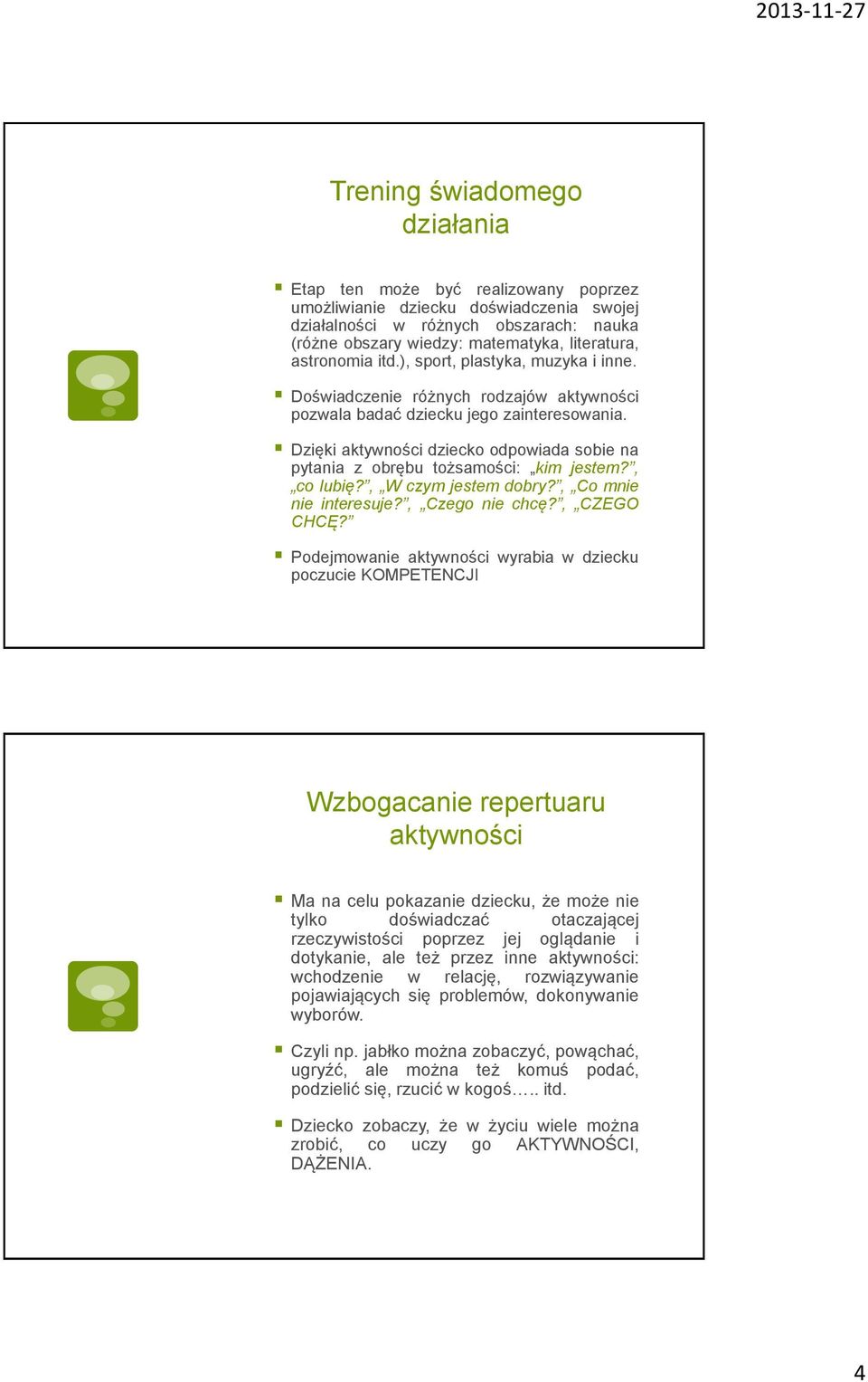Dzięki aktywności dziecko odpowiada sobie na pytania z obrębu tożsamości: kim jestem?, co lubię?, W czym jestem dobry?, Co mnie nie interesuje?, Czego nie chcę?, CZEGO CHCĘ?
