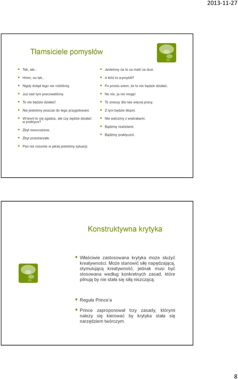 No nie, ja nie mogę! To znaczy dla nas więcej pracy. Z tym będzie kłopot. Nie walczmy z wiatrakami. Bądźmy realistami. Bądźmy praktyczni. Pan nie rozumie w jakiej jesteśmy sytuacji.