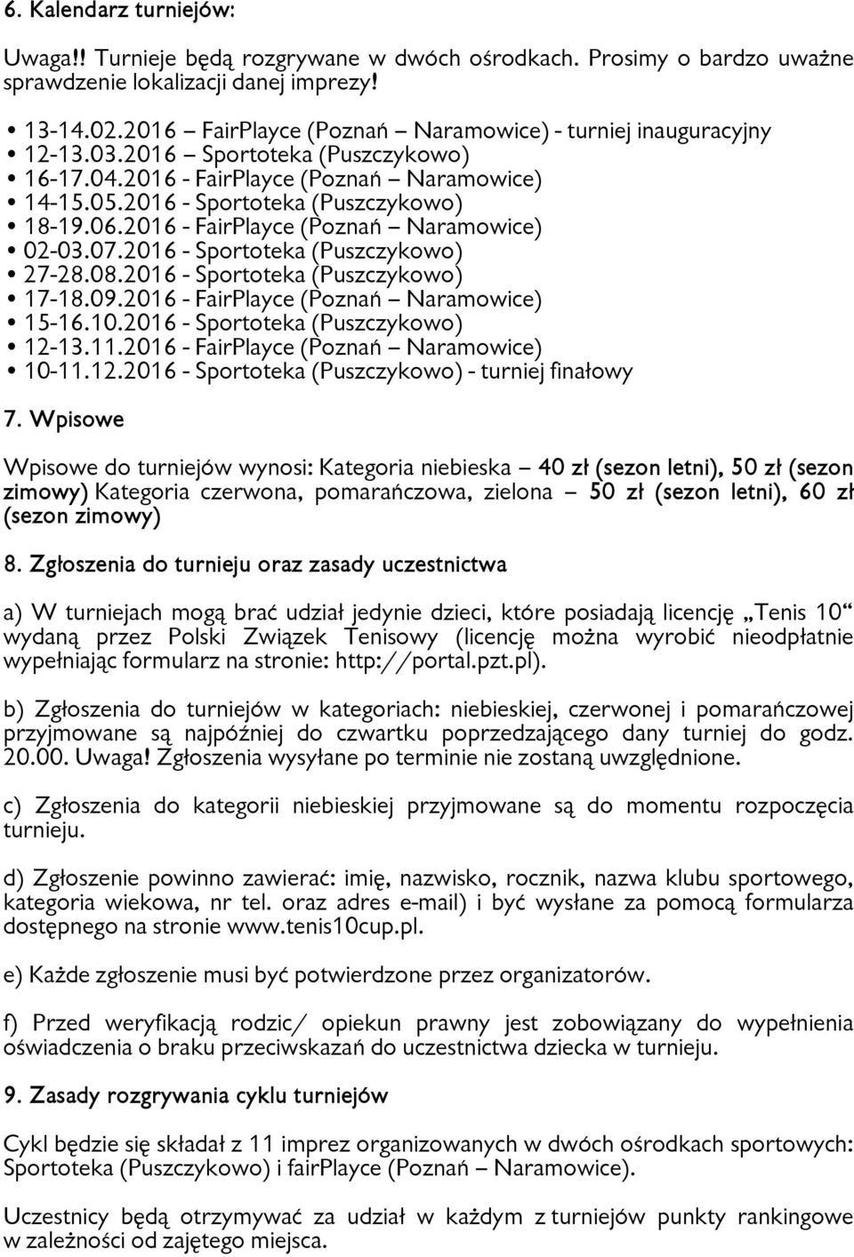 2016 - FairPlayce (Poznań Naramowice) 02-03.07.2016 - Sportoteka (Puszczykowo) 27-28.08.2016 - Sportoteka (Puszczykowo) 17-18.09.2016 - FairPlayce (Poznań Naramowice) 15-16.10.