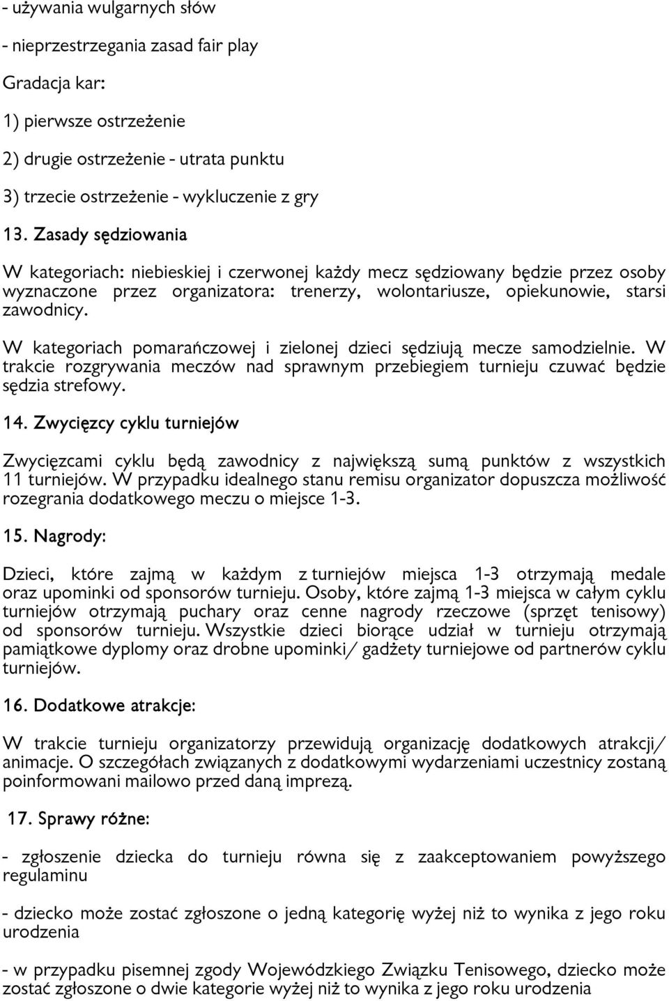 W kategoriach pomarańczowej i zielonej dzieci sędziują mecze samodzielnie. W trakcie rozgrywania meczów nad sprawnym przebiegiem turnieju czuwać będzie sędzia strefowy. 14.