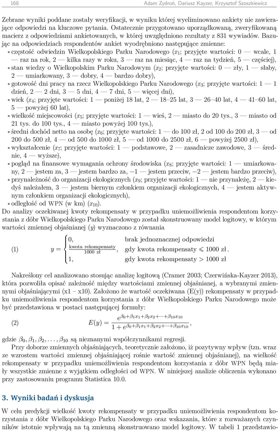 Bazując na odpowiedziach respondentów ankiet wyodrębniono następujące zmienne: częstość odwiedzin Wielkopolskiego Parku Narodowego (x 1 ; przyjęte wartości: 0 wcale, 1 raz na rok, 2 kilka razy w