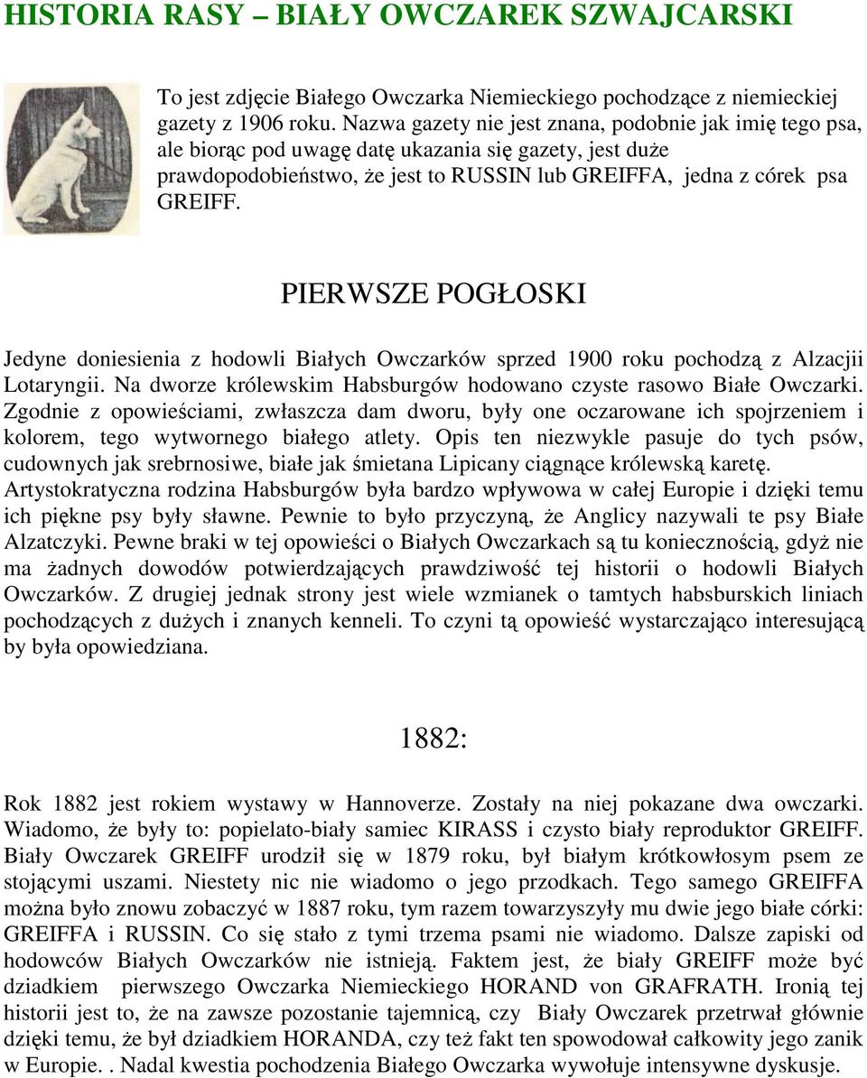 PIERWSZE POGŁOSKI Jedyne doniesienia z hodowli Białych Owczarków sprzed 1900 roku pochodzą z Alzacjii Lotaryngii. Na dworze królewskim Habsburgów hodowano czyste rasowo Białe Owczarki.