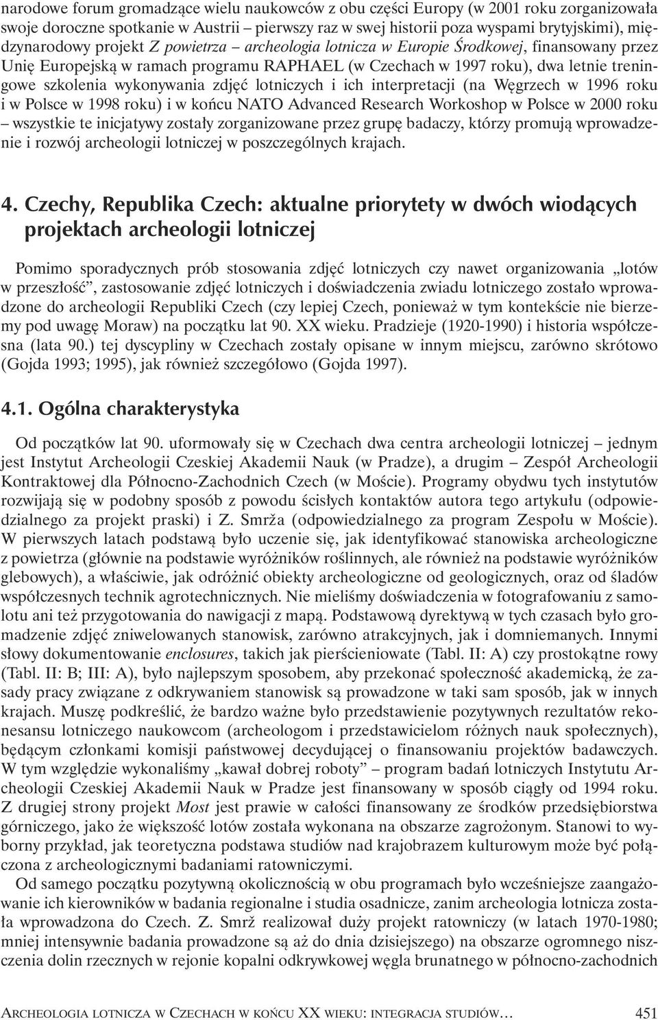 lotniczych i ich interpretacji (na W grzech w 1996 roku iwpolsce w 1998 roku) i w koƒcu NATO Advanced Research Workoshop w Polsce w 2000 roku wszystkie te inicjatywy zosta y zorganizowane przez grup