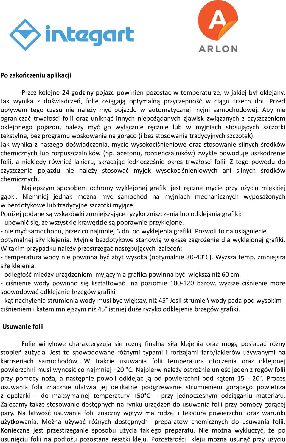 Aby nie ograniczać trwałości folii oraz uniknąć innych niepożądanych zjawisk związanych z czyszczeniem oklejonego pojazdu, należy myć go wyłącznie ręcznie lub w myjniach stosujących szczotki