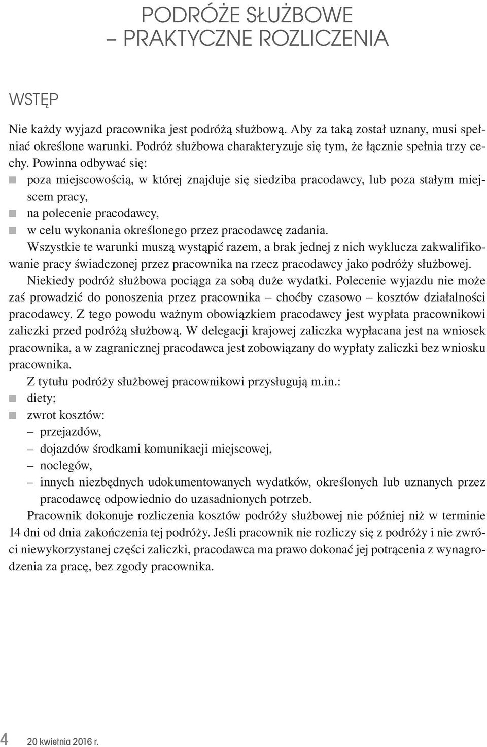 Powinna odbywać się: poza miejscowością, w której znajduje się siedziba pracodawcy, lub poza stałym miejscem pracy, na polecenie pracodawcy, w celu wykonania określonego przez pracodawcę zadania.