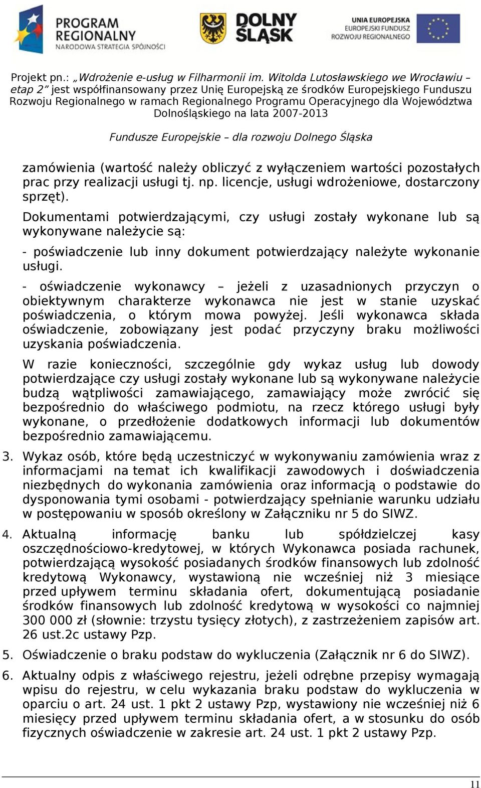 - oświadczenie wykonawcy jeżeli z uzasadnionych przyczyn o obiektywnym charakterze wykonawca nie jest w stanie uzyskać poświadczenia, o którym mowa powyżej.