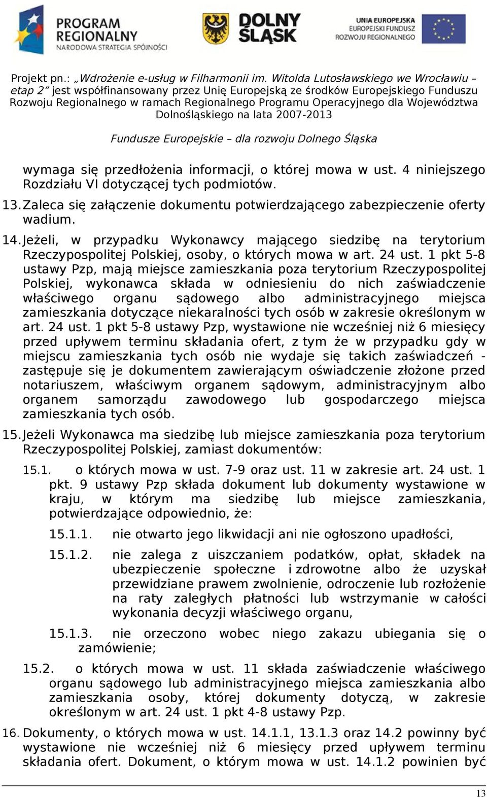 1 pkt 5-8 ustawy Pzp, mają miejsce zamieszkania poza terytorium Rzeczypospolitej Polskiej, wykonawca składa w odniesieniu do nich zaświadczenie właściwego organu sądowego albo administracyjnego