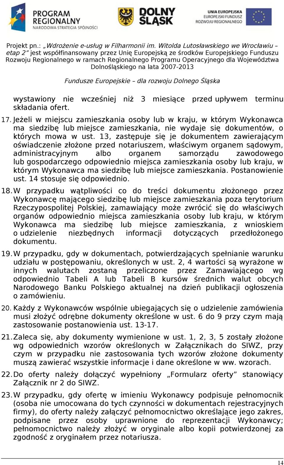 13, zastępuje się je dokumentem zawierającym oświadczenie złożone przed notariuszem, właściwym organem sądowym, administracyjnym albo organem samorządu zawodowego lub gospodarczego odpowiednio