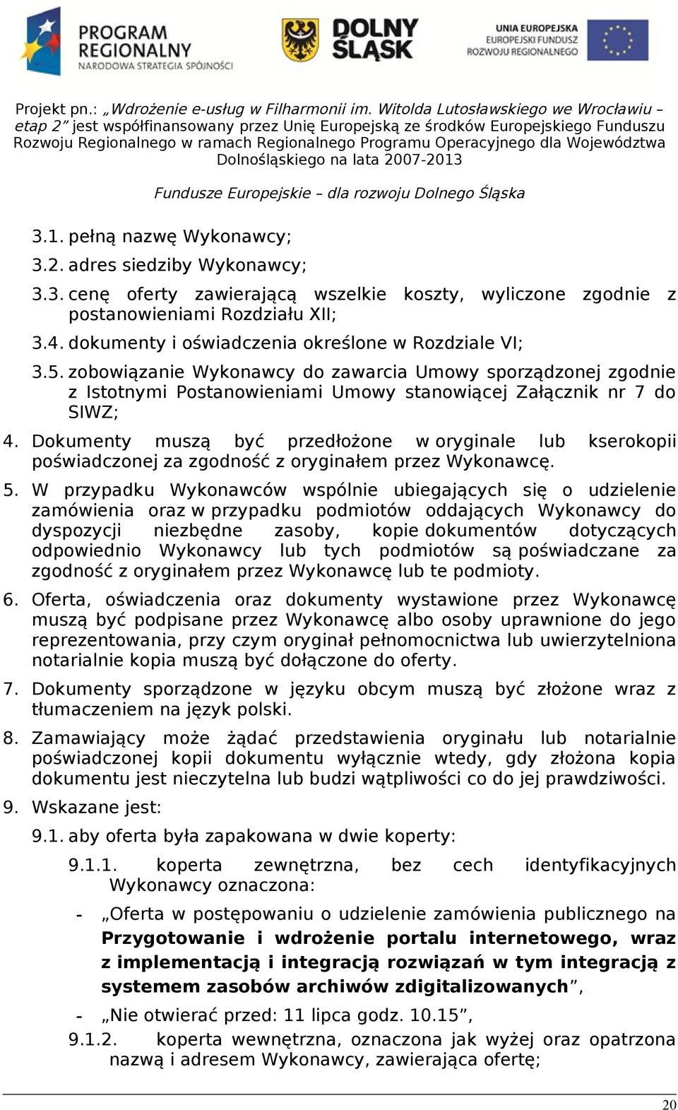 Dokumenty muszą być przedłożone w oryginale lub kserokopii poświadczonej za zgodność z oryginałem przez Wykonawcę. 5.