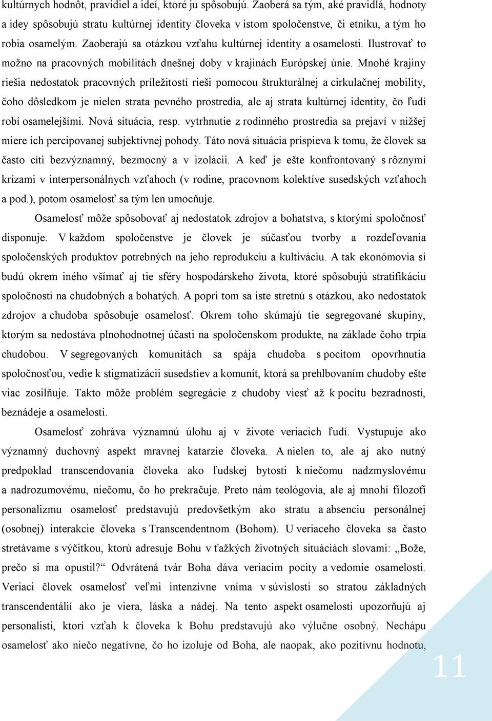 Zaoberajú sa otázkou vzťahu kultúrnej identity a osamelosti. Ilustrovať to možno na pracovných mobilitách dnešnej doby v krajinách Európskej únie.